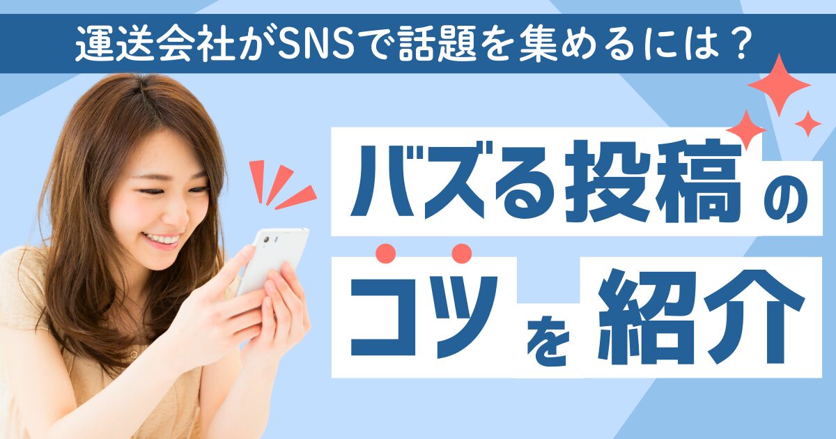 運送会社がSNSで話題を集めるには？バズる投稿のコツを紹介