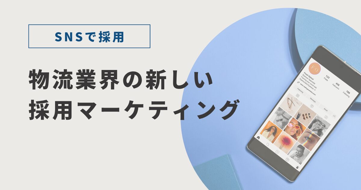 SNSで未来のドライバーに出会う！物流業界の新しい採用マーケティングとは